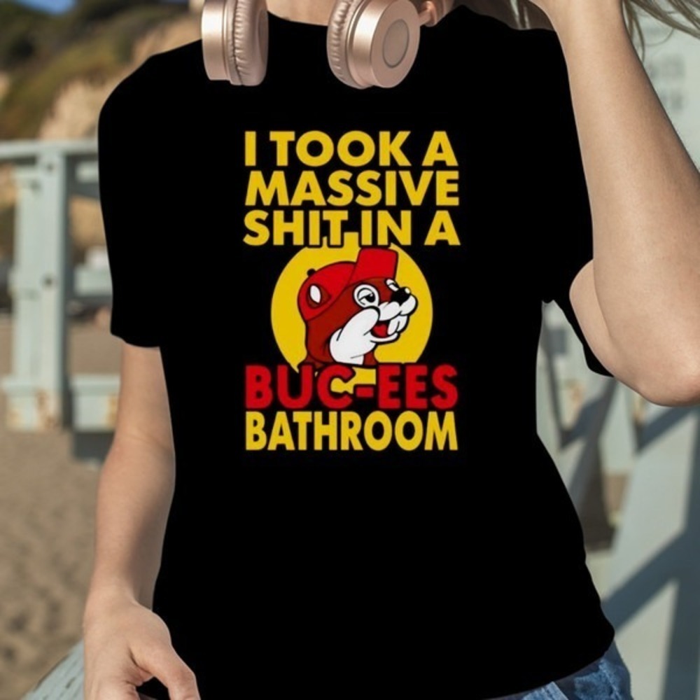 I Took A Massive Shit In A Bucees Bathroom Shirt
